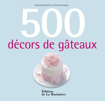 500 décors de gâteaux - Editions de La Martinière 