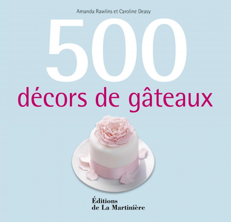 500 décors de gâteaux - Editions de La Martinière 