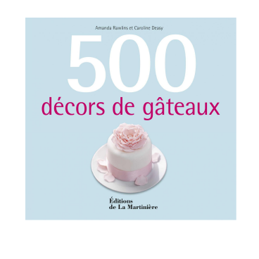 500 décors de gâteaux - Editions de La Martinière
